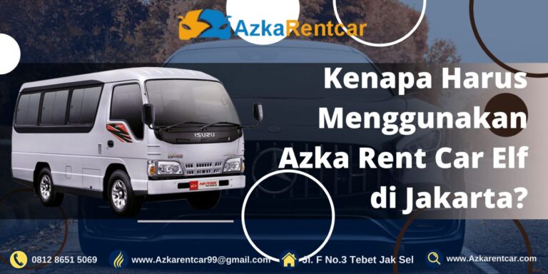 Kenapa Harus Menggunakan Azka Rent Car Elf di Jakarta? Kenapa Harus Menggunakan Azka Rent Car Elf di Jakarta?