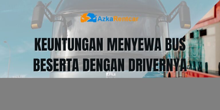 Keuntungan Menyewa Bus Beserta Dengan Drivernya Keuntungan Menyewa Bus Beserta Dengan Drivernya