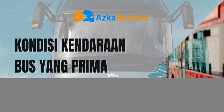 Kondisi Kendaraan Bus yang Prima Kondisi Kendaraan Bus yang Prima