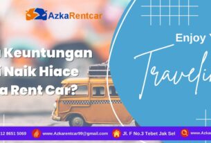 Apa Keuntungan dari Naik Hiace Azka Rent Car?