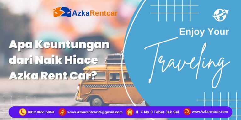 Apa Keuntungan dari Naik Hiace Azka Rent Car? Apa Keuntungan dari Naik Hiace Azka Rent Car?