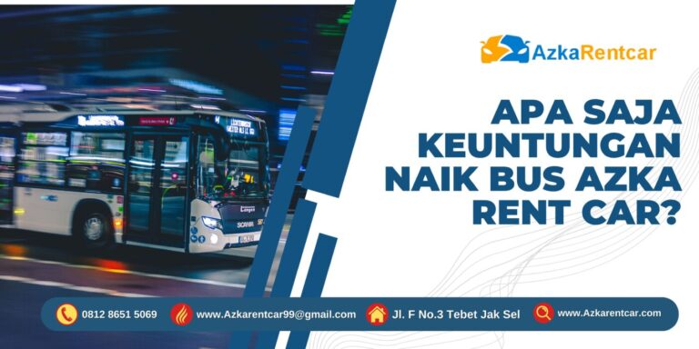Apa Saja Keuntungan Naik Bus Azka Rent Car? Apa Saja Keuntungan Naik Bus Azka Rent Car?