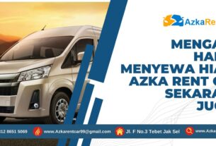 Mengapa Harus Menyewa Hiace Azka Rent Car Sekarang Juga?