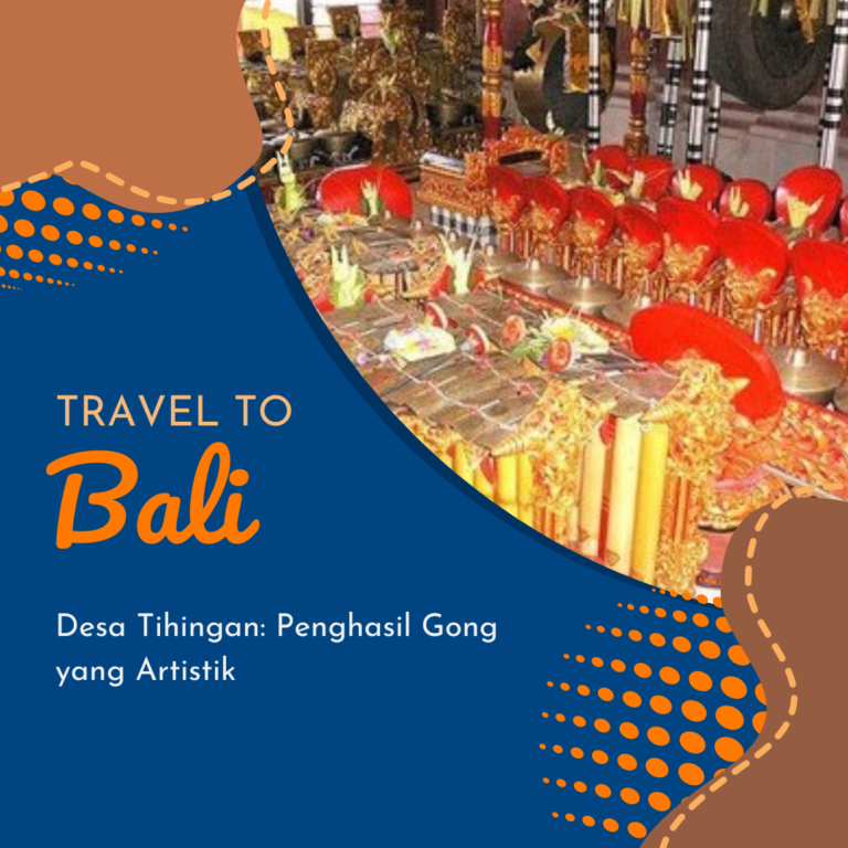 Desa Tihingan Penghasil Gong yang Artistik Desa Tihingan Penghasil Gong yang Artistik